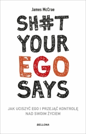 Sh#t your ego says. Jak uciszyć ego i przejąć kontrolę nad swoim życiem - McCrae James