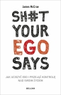 Sh#t your ego says. Jak uciszyć ego i przejąć kontrolę nad swoim życiem - James McCrae
