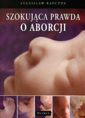Szokująca prawda o aborcji - Rapczuk Stanisław