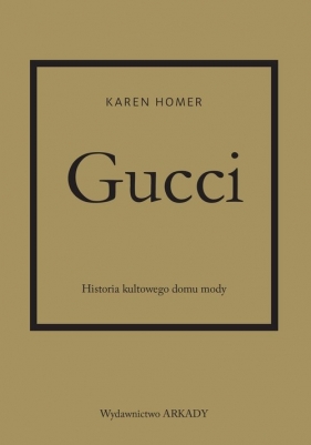 Gucci. Historia kultowego domu mody - Homer Karen