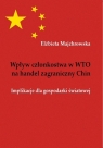 Wpływ członkostwa w WTO na handel zagraniczny Chin Implikacje dla Majchrowska Elżbieta