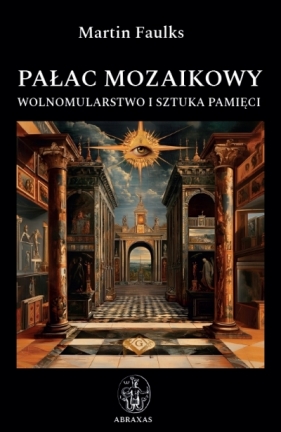 Pałac mozaikowy. Wolnomularstwo i sztuka pamięci - Martin Faulks .