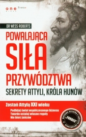 Powalająca siła przywództwa Sekrety Attyli, króla Hunów