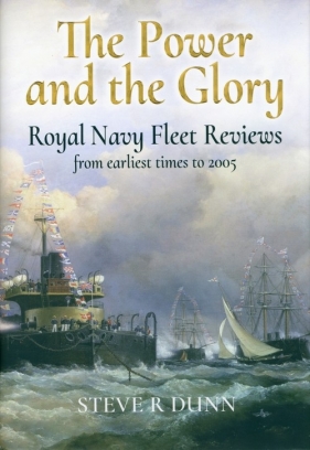 The Power and the Glory. Royal Navy Fleet Reviews from Earliest Times to 2005 - Dunn  Steve R.