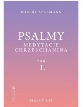 Psalmy. Medytacje chrześcijanina T.1 Psalmy 1-51 - Robert Spaemann