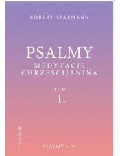 Psalmy. Medytacje chrześcijanina T.1 Psalmy 1-51 - Robert Spaemann