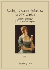 Życie prywatne Polaków w XIX wieku T. 2 - Jarosław Kita, Marta Sikorska-Kowalska (red.)