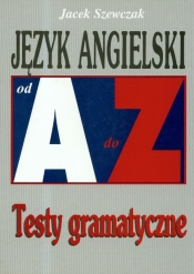 Język angielski od A do Z Testy gramatyczne - Szewczak Jacek