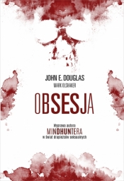 Obsesja. Wyprawa autora „Mindhuntera” w świat drapieżców seksualnych - Mark Olshaker, John Douglas