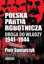 Polska Partia Robotnicza Droga do władzy 1941-1944 - Piotr Gontarczyk