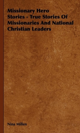 Missionary Hero Stories - True Stories Of Missionaries And National Christian Leaders - Millen Nina