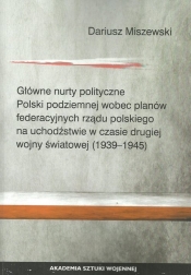 Główne nurty polityczne Polski podziemnej wobec planów federacyjnych rządu polskiego - Miszewski Dariusz