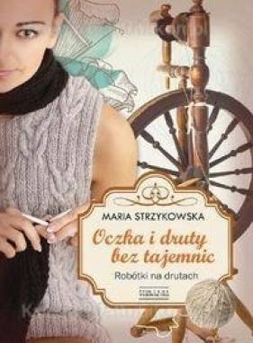 Oczka i druty bez tajemnic - Strzykowska Maria