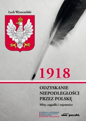 1918. Odzyskanie niepodległości przez Polskę. Mity, zagadki i tajemnice - Wyszczelski Lech 