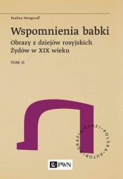 Wspomnienia babki. Obrazy z dziejów rosyjskich Żydów w XIX wieku. Tom 2 - Wengeroff Paulina