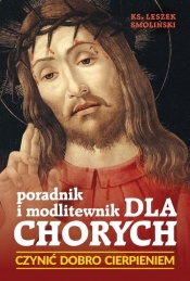Czynić dobro cierpieniem, Poradnik i modlitewnik dla chorych - Leszek Smoliński
