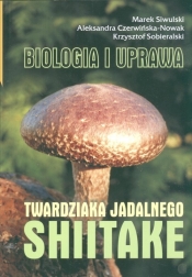 Shiitake Biologia i uprawa twardziaka jadalnego - Siwulski Marek