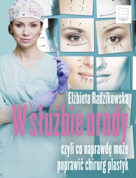 W służbie urody czyli co naprawdę może poprawić chirurg plastyk - Elżbieta Radzikowska