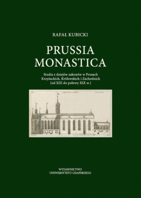 Prussia Monastica. Studia z dziejów zakonów.. - Rafał Kubicki