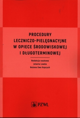 Procedury leczniczo-pielęgnacyjne w opiece środowiskowej i długoterminowej - Jolanta Lewko, Bożena Ewa Kopcych