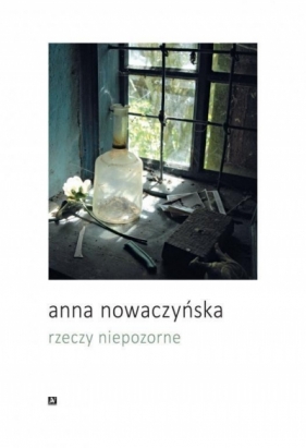 Rzeczy niepozorne - Nowaczyńska Anna