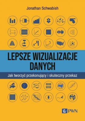 Lepsze wizualizacja danych. Jak tworzyć przekonujący i skuteczny przekaz - Jonathan Schwabish