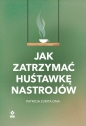 Jak zatrzymać hustawkę nastrojów - Patricia Zurita Ona