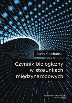 Czynnik biologiczny w stosunkach międzynarodowych - Ciechański Jerzy