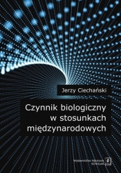 Czynnik biologiczny w stosunkach międzynarodowych - Ciechański Jerzy