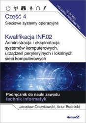 Kwalifikacja INF.02. Cz4 Administracja i eksploatacja systemów komputerowych, urządzeń peryferyjnych - Jarosław Orczykowski, Artur Rudnicki