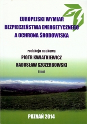 Europejski wymiar bezpieczeństwa energetycznego a ochrona środowiska - Praca zbiorowa