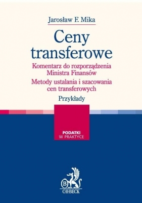 Ceny transferowe Komentarz do rozporządzenia Ministra Finansów - Mika Jarosław F.