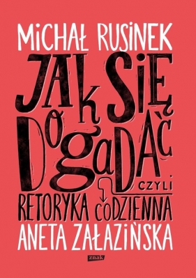 Jak się dogadać? Czyli retoryka codzienna - Aneta Załazińska, Michał Rusinek