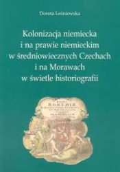 Kolonizacja niemiecka i na prawie niemieckim w średniowiecznych Czechach i na Morawach w świetle historiografii - Leśniewska Dorota