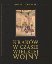 Kraków w czasie wielkiej wojny - Edward Kubalski