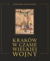 Kraków w czasie wielkiej wojny - Kubalski Edward