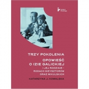 Trzy pokolenia Opowieść o Izie Galickiej i jej rodzinie - rodach Gieysztorów oraz Mikulskich - Katarzyna J. Kowalska