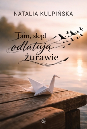 Tam, skąd odlatują żurawie - Natalia Kulpińska