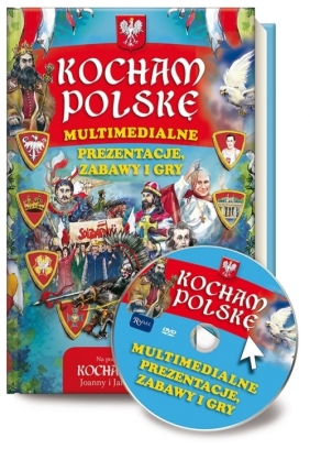 Kocham Polskę. Multimedialne prezentacje, gry i zabawy Opracowanie zbiorowe