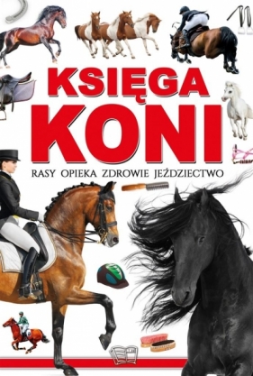 Księga koni. Rasy, opieka, zdrowie, jeździectwo - Opracowanie zbiorowe