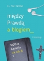 Między prawdą a blogiem. Krótkie kazania na rok B - Piotr Wróbel