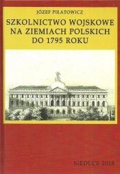 Szkolnictwo wojskowe na ziemiach polskich do 1795 roku - Piłatowicz Józef