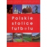 Polskie Stolice Futbolu Opracowanie zbiorowe