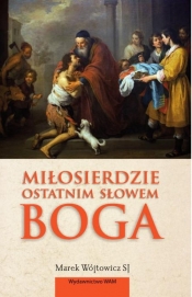 Miłosierdzie ostatnim słowem Boga - Wójtowicz Marek
