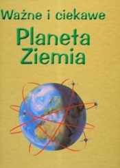 Ważne i ciekawe Planeta Ziemia - <br />