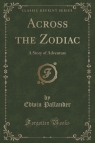 Across the Zodiac A Story of Adventure (Classic Reprint) Pallander Edwin