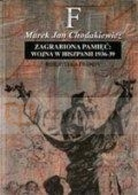 Zagrabiona pamięć: wojna w Hiszpanii 1936 - 39 - Chodakiewicz Marek Jan