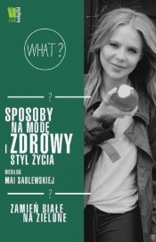 Sposoby na modę i zdrowy styl życia według Mai Sablewskiej Zamień białe na zielone - Sablewska Maja