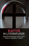 Katyń w literaturze Międzynarodowa Antologia poezji, dramatu i prozy Krzyżanowski Jerzy R.