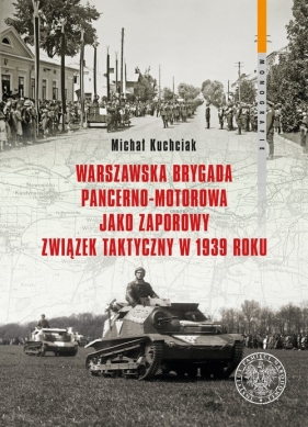 Warszawska Brygada Pancerno-Motorowa jako zaporowy związek taktyczny w 1939 roku - Kuchciak Michał